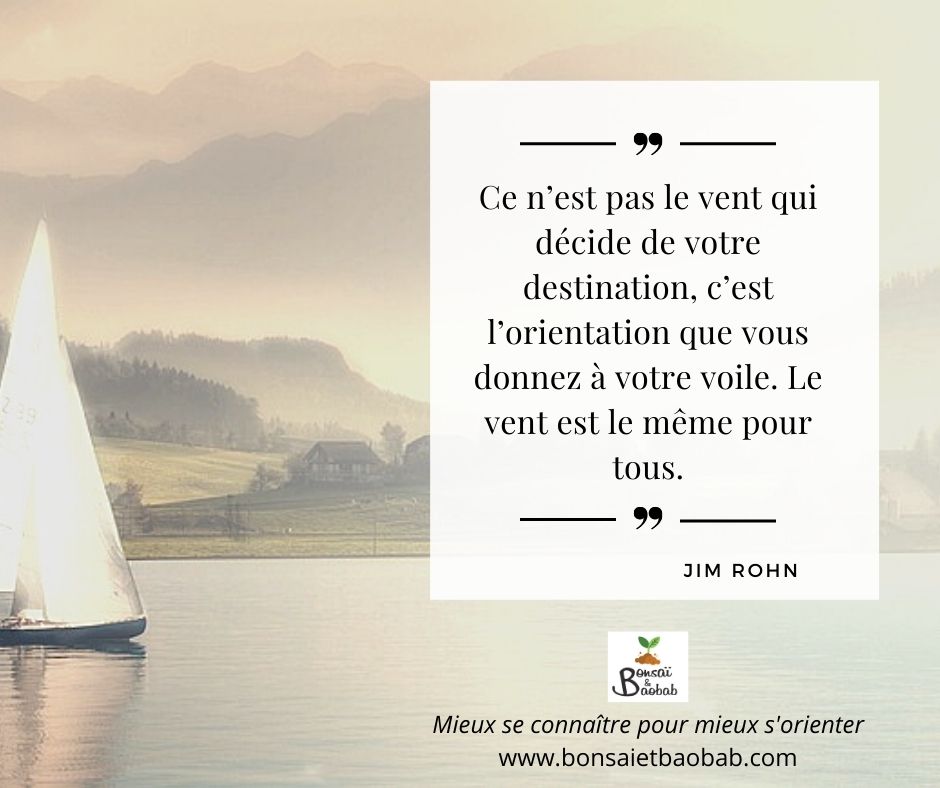 Ce n'est pas le vent qui décide de votre destination, c'est l'orientation que vous donnez à votre voile. Le vent est le même pour tous. Citation de Jim Rohn.