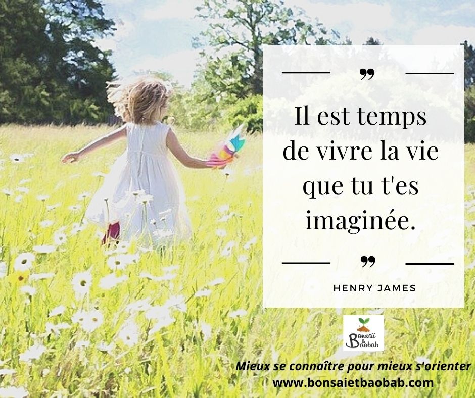 Il est temps de vivre la vie que tu t'es imaginée. Henry James. Citation